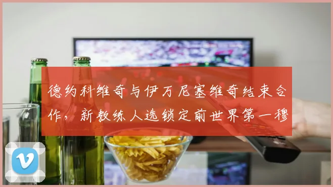 德约科维奇与伊万尼塞维奇结束合作,新教练人选锁定前世界第一穆雷